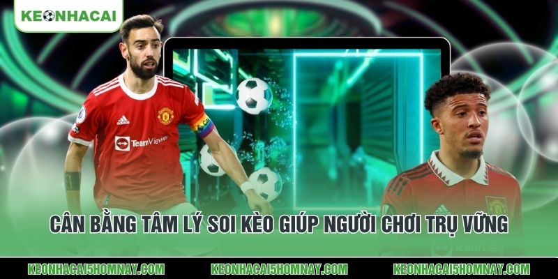 Cân bằng tâm lý soi kèo giúp người chơi trụ vững