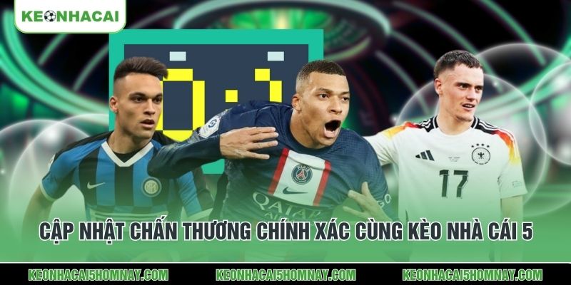 Cập nhật chấn thương chính xác cùng Kèo Nhà Cái 5