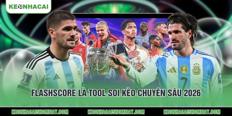 Flashscore là tool soi kèo chuyên sâu 2026 