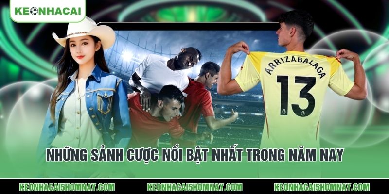 Những sảnh cược nổi bật nhất trong năm nay