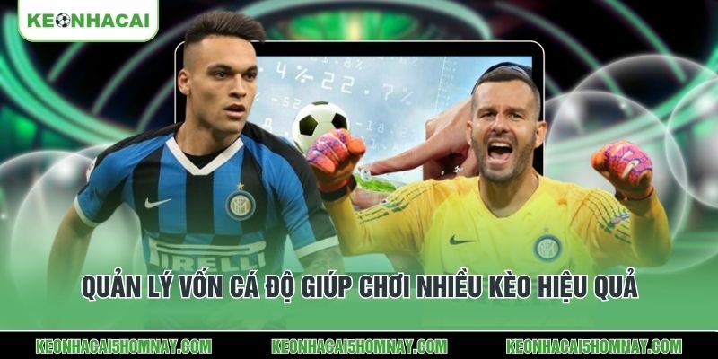 Quản lý vốn cá độ giúp chơi nhiều kèo hiệu quả