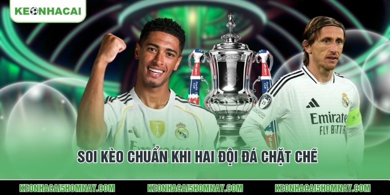 Soi kèo chuẩn khi hai đội đá chặt chẽ